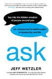 Ask: Tap into the Hidden Wisdom of People around you by Jeff Wetzler