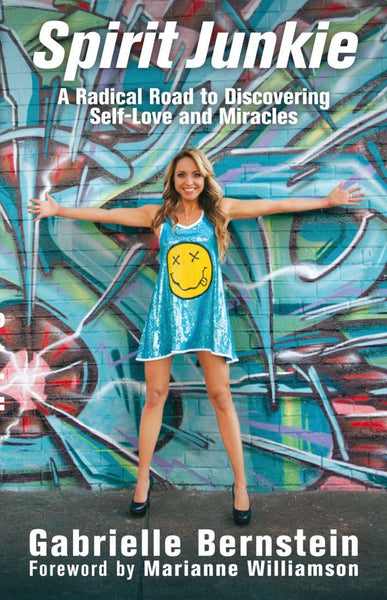Spirit Junkie A Radical Road to Discovering Self-Love and Miracles